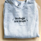 In Dogs We Trust Crewneck Sweatshirt